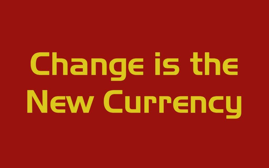 Change is the New Currency